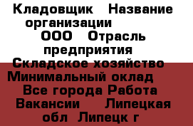 Кладовщик › Название организации ­ O’stin, ООО › Отрасль предприятия ­ Складское хозяйство › Минимальный оклад ­ 1 - Все города Работа » Вакансии   . Липецкая обл.,Липецк г.